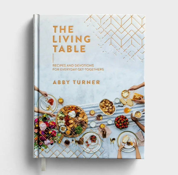 Abby Turner - The Living Table: Recipes and Devotions for Everyday Get-Togethers